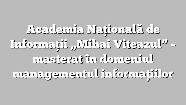 Academia Naţională de Informaţii „Mihai Viteazul” – masterat în domeniul managementul informaţiilor