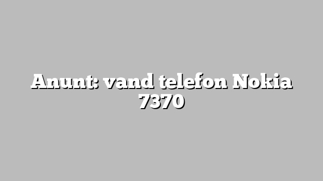 Anunt: vand telefon Nokia 7370