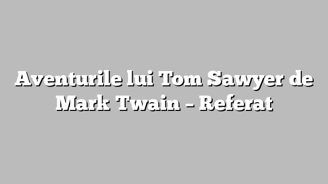 Aventurile lui Tom Sawyer de Mark Twain – Referat