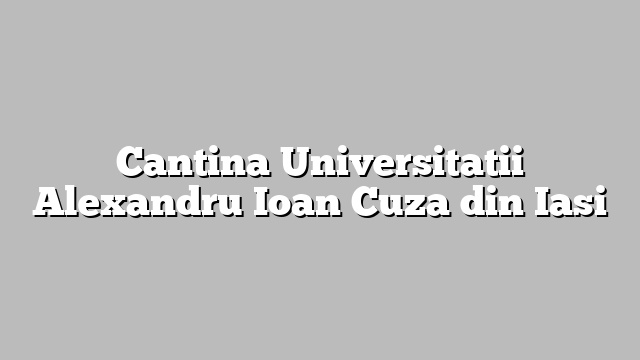 Cantina Universitatii Alexandru Ioan Cuza din Iasi
