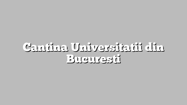 Cantina Universitatii din Bucuresti