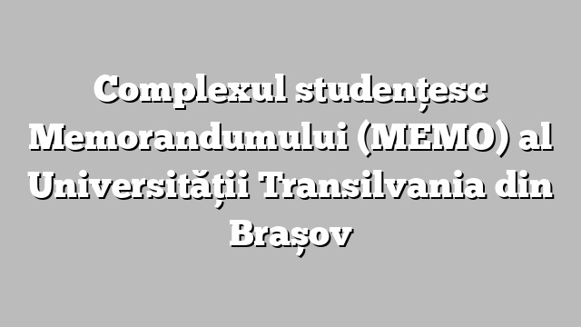Complexul studenţesc Memorandumului (MEMO) al Universității Transilvania din Brașov