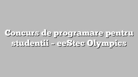 Concurs de programare pentru studentii –  eeStec Olympics