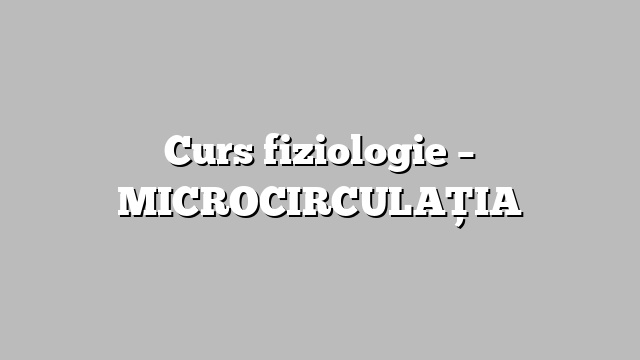Curs fiziologie – MICROCIRCULAŢIA