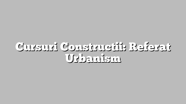 Cursuri Constructii: Referat Urbanism