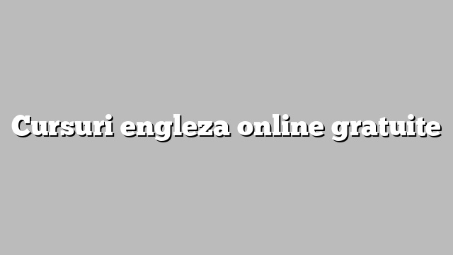 Cursuri engleza online gratuite