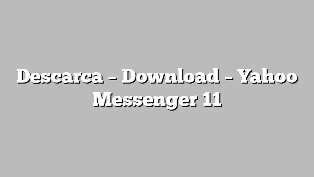 Descarca – Download – Yahoo Messenger 11