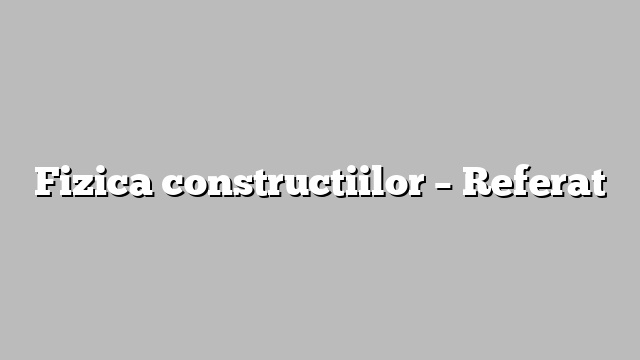 Fizica constructiilor – Referat