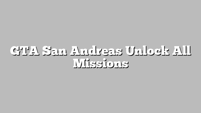 GTA San Andreas Unlock All Missions