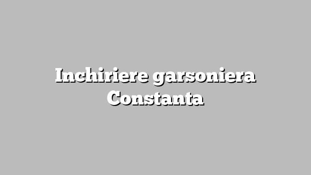 Inchiriere garsoniera  Constanta