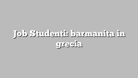 Job Studenti: barmanita in grecia