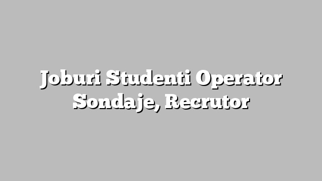 Joburi Studenti Operator Sondaje, Recrutor
