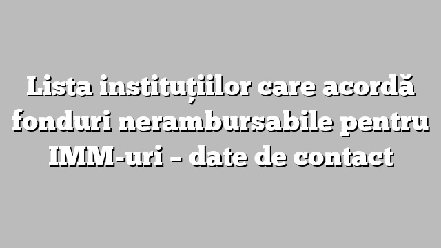 Lista instituţiilor care acordă fonduri nerambursabile pentru IMM-uri – date de contact