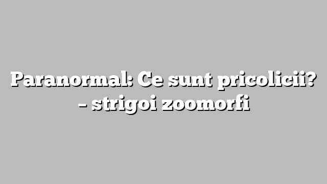 Paranormal: Ce sunt pricolicii? – strigoi zoomorfi