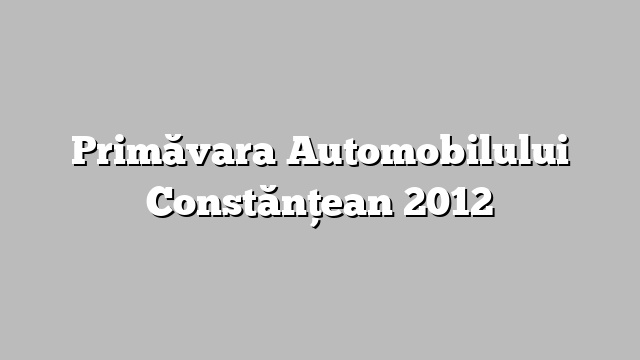 Primăvara Automobilului Constănţean 2012