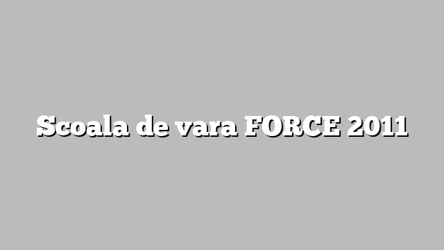 Scoala de vara FORCE 2011