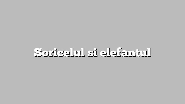 Soricelul si elefantul