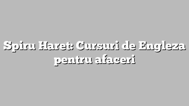 Spiru Haret: Cursuri de Engleza pentru afaceri