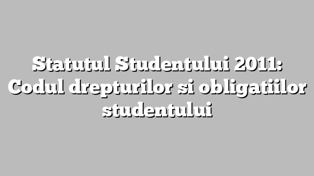 Statutul Studentului 2011: Codul drepturilor si obligatiilor studentului