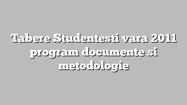 Tabere Studentesti vara 2011 program documente si metodologie