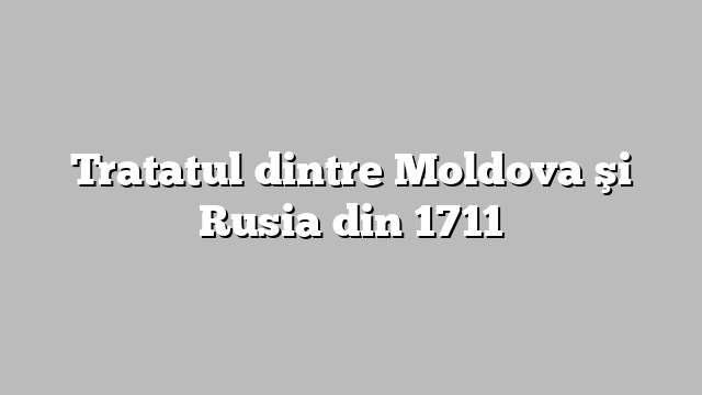 Tratatul dintre Moldova şi Rusia din 1711