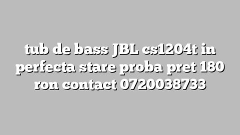 tub de bass JBL cs1204t in perfecta stare proba pret 180 ron contact 0720038733
