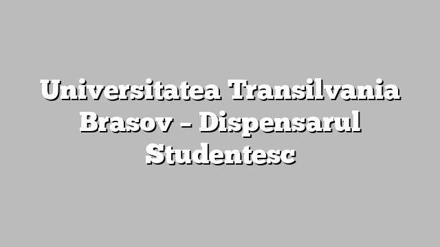 Universitatea Transilvania Brasov – Dispensarul Studentesc