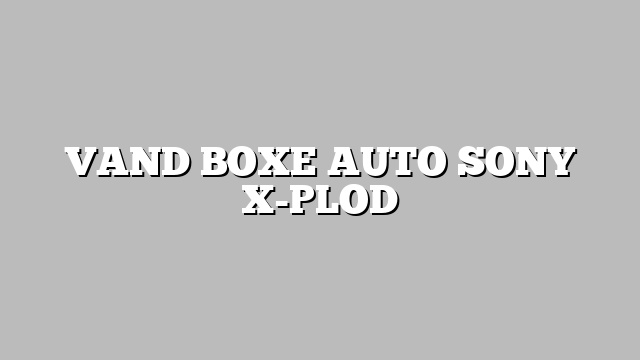 VAND BOXE AUTO SONY X-PLOD