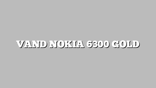 VAND NOKIA 6300 GOLD
