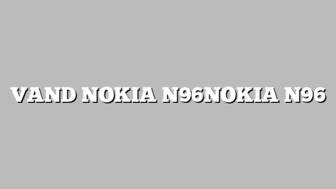 VAND NOKIA N96NOKIA N96