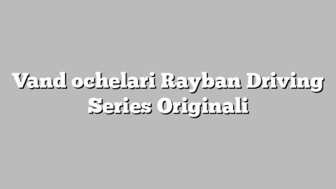 Vand ochelari Rayban Driving Series Originali