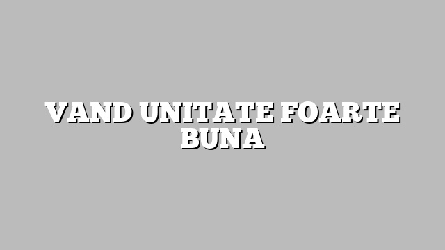 VAND UNITATE FOARTE BUNA