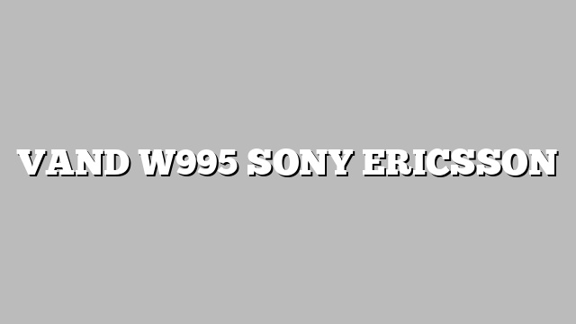 VAND W995 SONY ERICSSON
