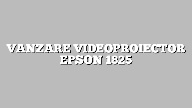 VANZARE VIDEOPROIECTOR EPSON 1825