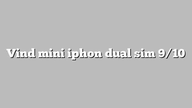 Vind mini iphon dual sim 9/10