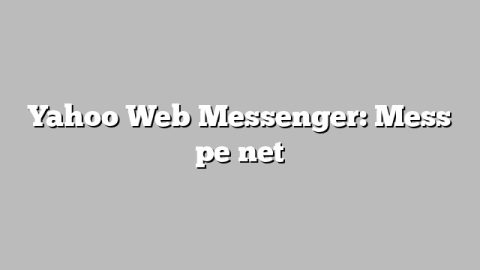 Yahoo Web Messenger: Mess pe net